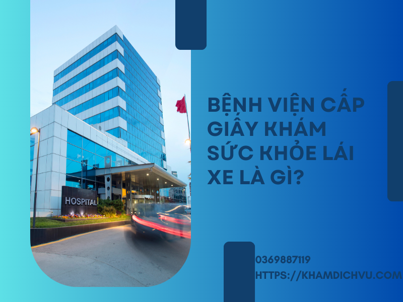 Bệnh viện cấp giấy khám sức khỏe lái xe uy tín