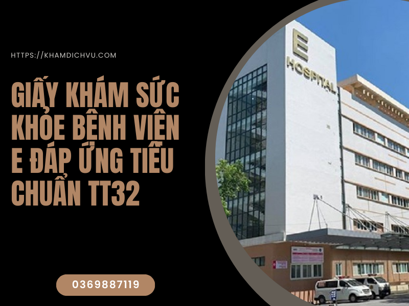 Giấy khám sức khỏe bệnh viện E đáp ứng tiêu chuẩn TT32