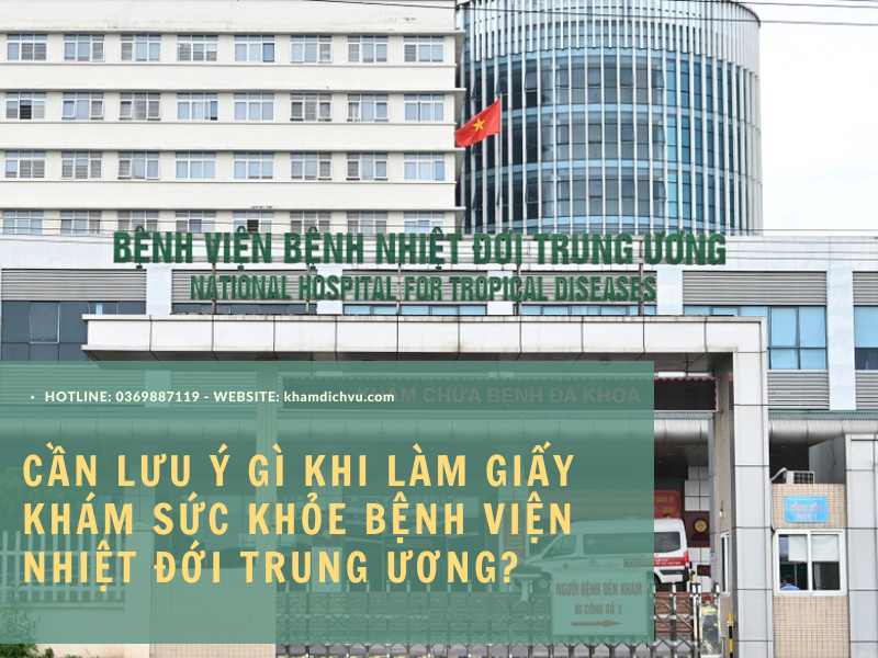 Cần lưu ý gì khi làm giấy khám sức khỏe bệnh viện Nhiệt đới Trung Ương