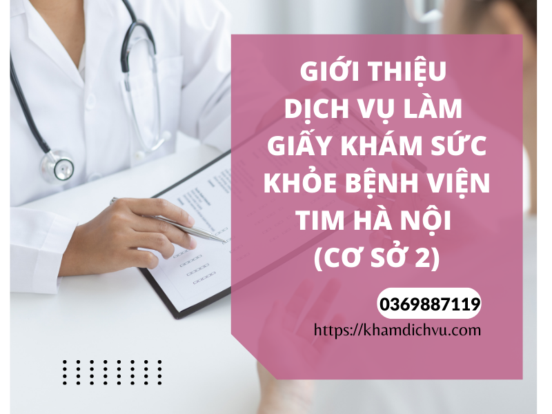 Giới thiệu dịch vụ làm giấy khám sức khỏe bệnh viện Tim Hà Nội (Cơ sở 2)