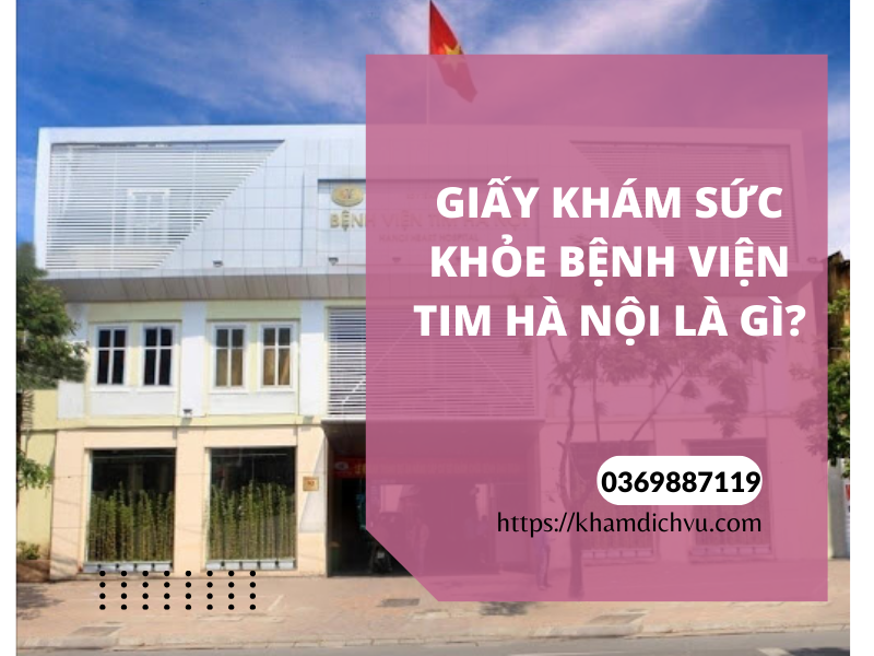 Giới thiệu dịch vụ làm giấy khám sức khỏe bệnh viện Tim Hà Nội (Cơ sở 2)