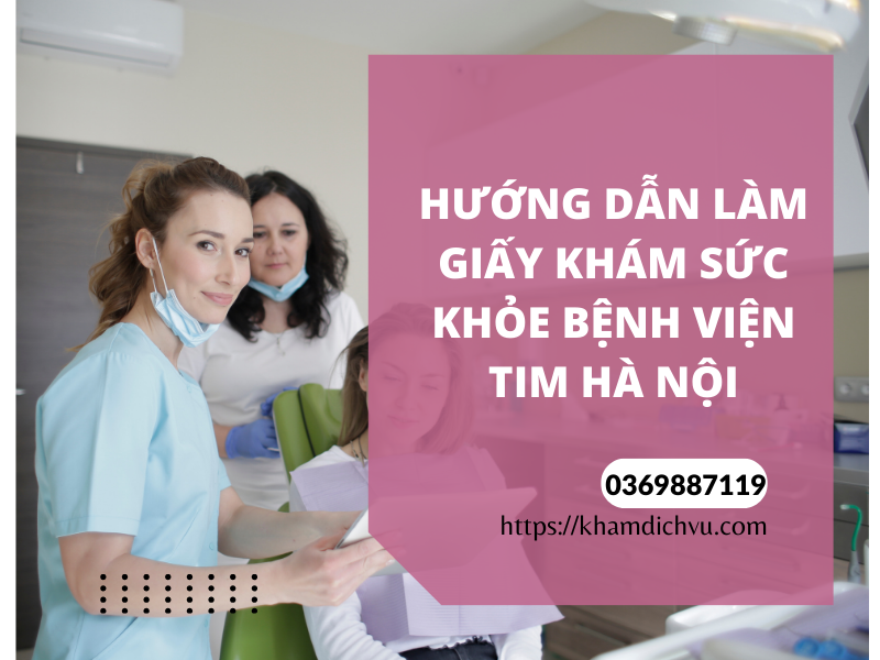 Giới thiệu dịch vụ làm giấy khám sức khỏe bệnh viện Tim Hà Nội (Cơ sở 2)