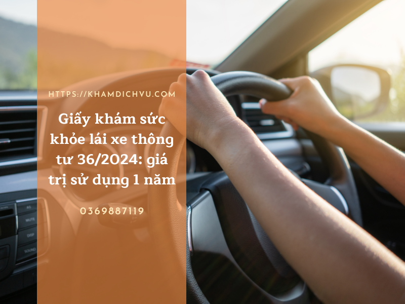 Giấy khám sức khỏe lái xe thông tư 36/2024: giá trị sử dụng 1 năm