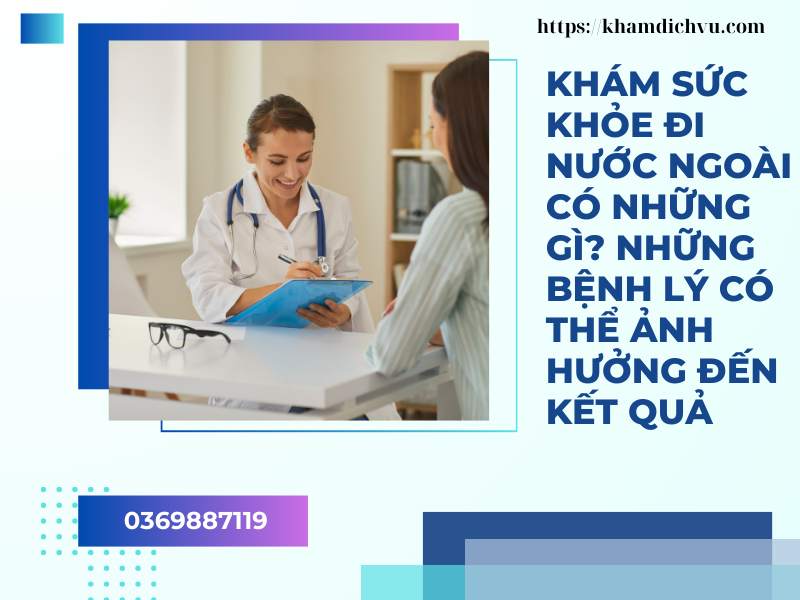 Khám sức khỏe đi nước ngoài có những gì? Những bệnh lý có thể ảnh hưởng đến kết quả