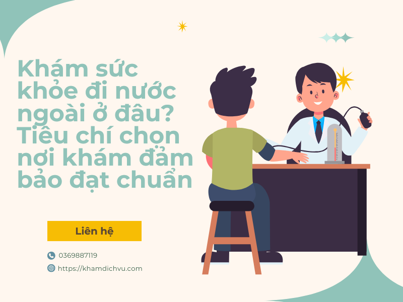 Khám sức khỏe đi nước ngoài ở đâu? Tiêu chí chọn nơi khám đảm bảo đạt chuẩn