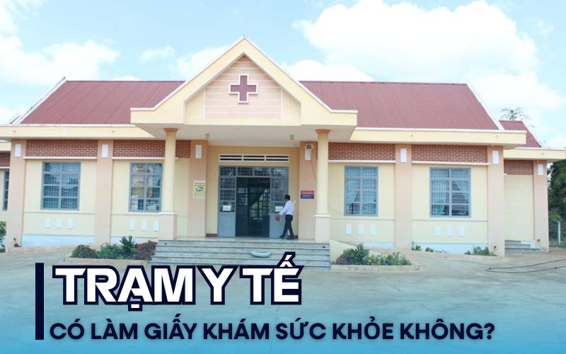 Trạm y tế có làm giấy khám sức khỏe không?