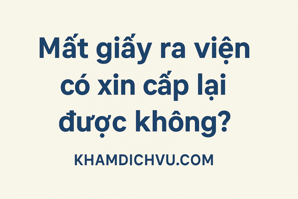 Mất giấy ra viện có xin cấp lại được không